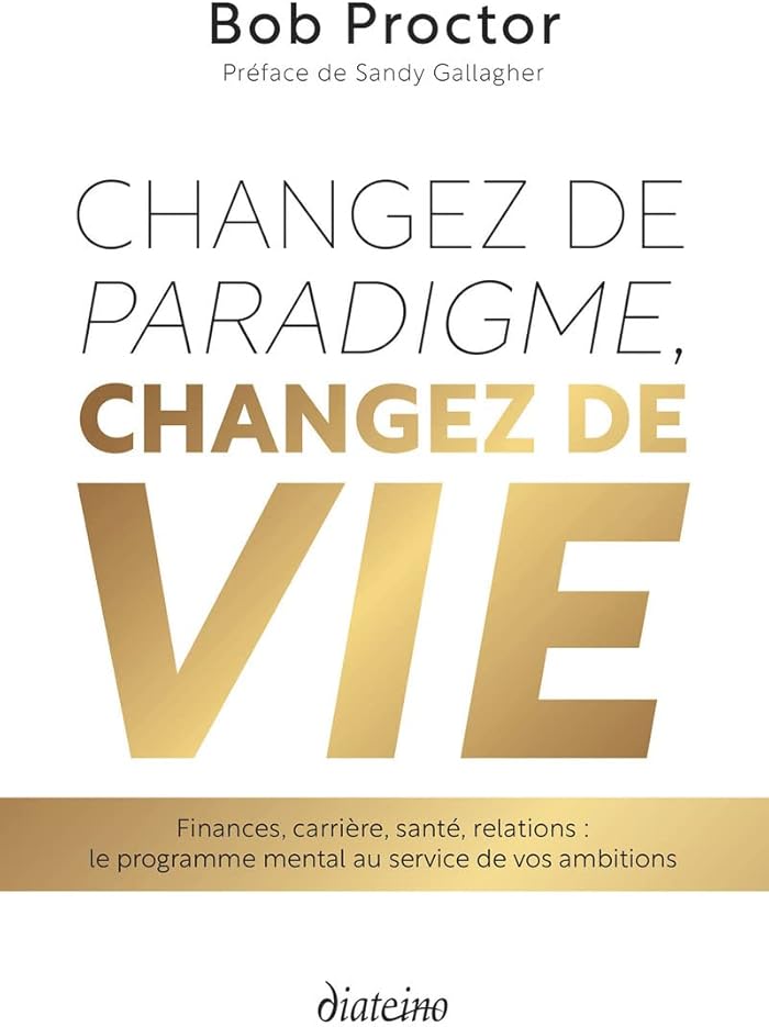Changez de paradigme changez de vie : finances carrière santé relations