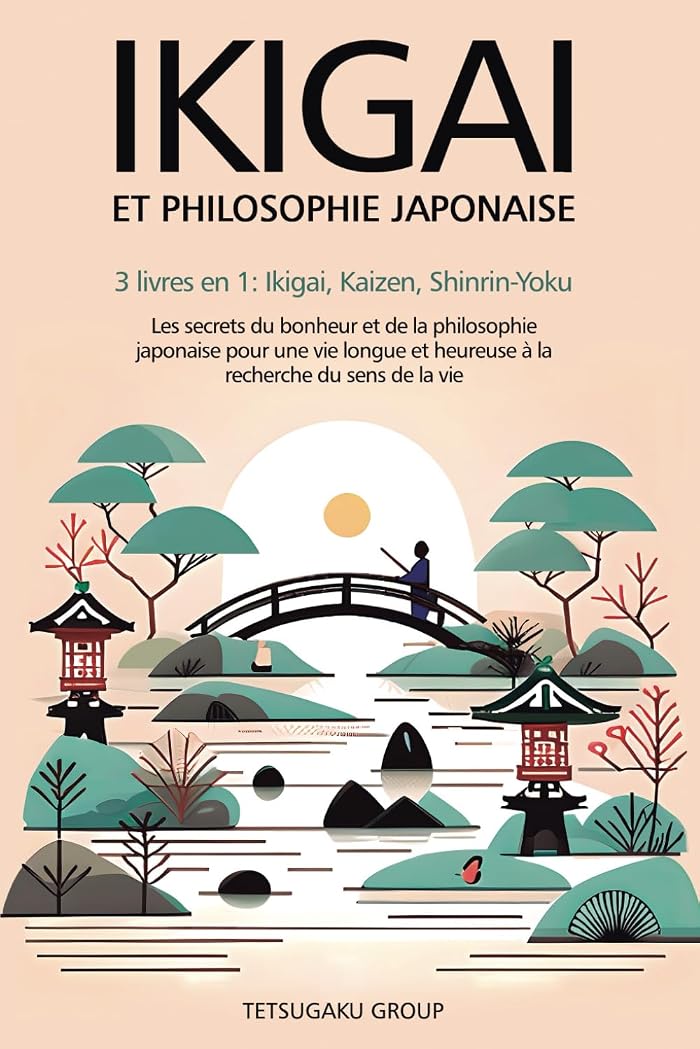Ikigai Et Philosophie Japonaise - 3 livres en 1 : Ikigai, Kaizen et Shinrin-yoku