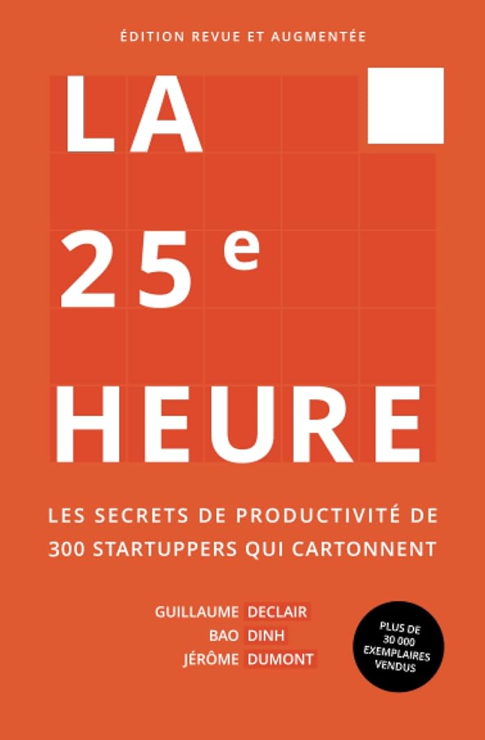 La 25e Heure: Les Secrets de Productivité de 300 Startuppers qui Cartonnent