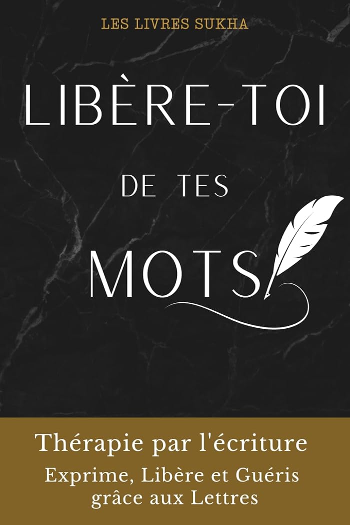 Libère-toi de tes mots: Thérapie par l'écriture. Exprime, Libère et Guéris grâce aux Lettres
