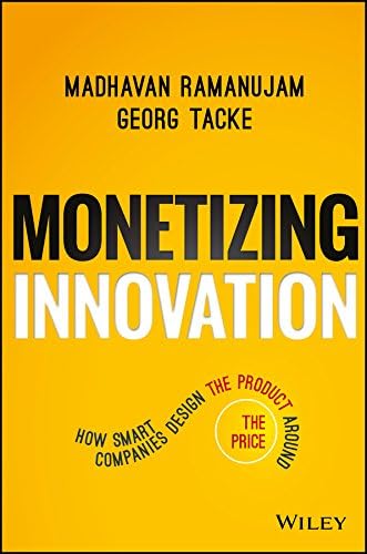 Monetizing Innovation: How Smart Companies Design the Product Around the Price (English Edition)